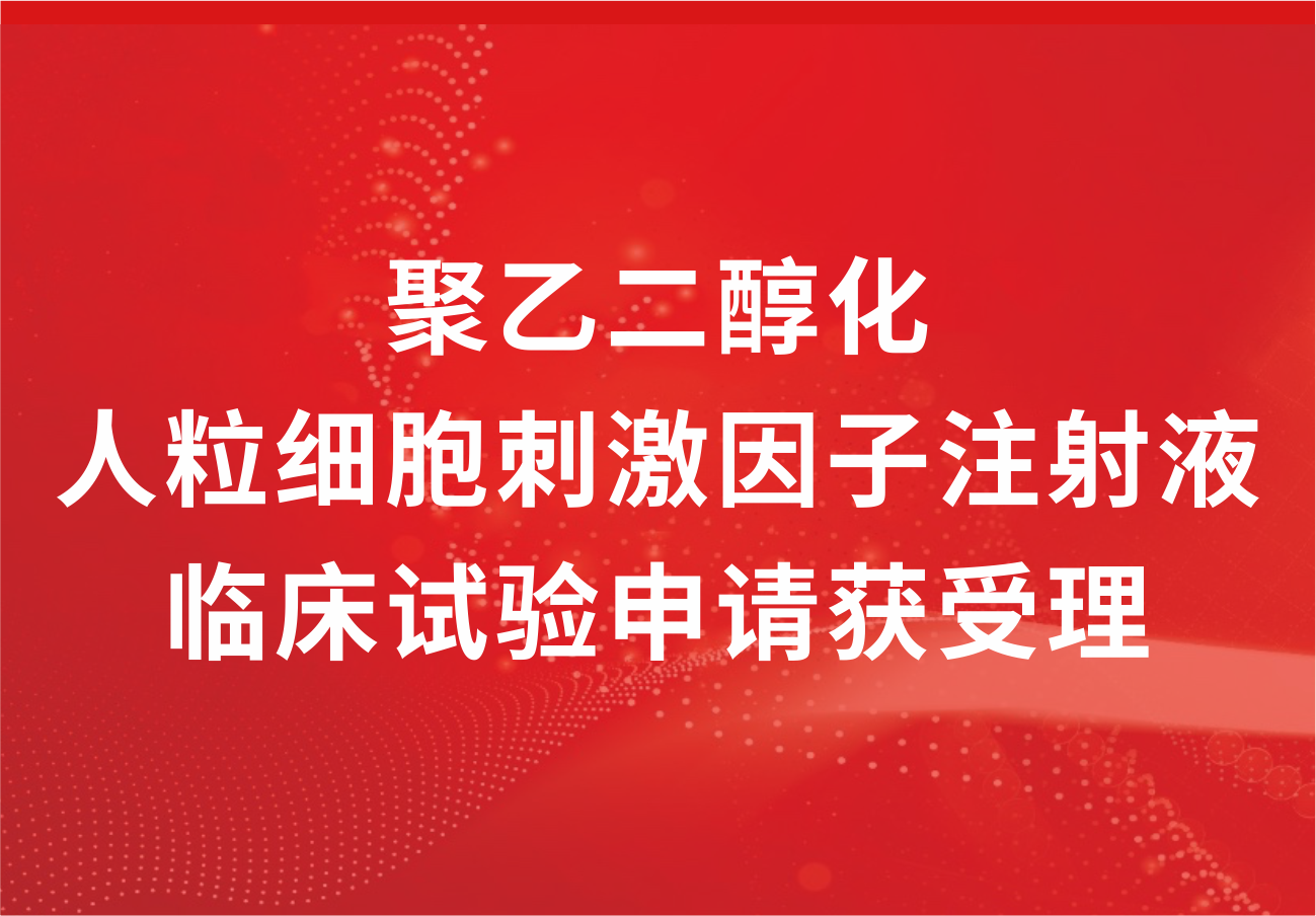 喜讯！jinnianhui金年会制药“聚乙二醇化人粒细胞刺激因子注射液”临床试验申请获得受理